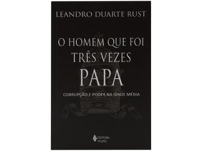 Livro O homem que foi Três Vezes Papa Corrupção e poder na Idade Média Leandro Duarte Rust